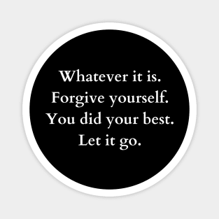 whatever it is. forgive yourself. you did your best. let it go. Magnet